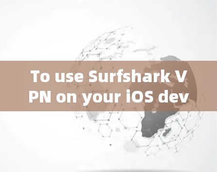 To use Surfshark VPN on your iOS device,follow these organized steps: