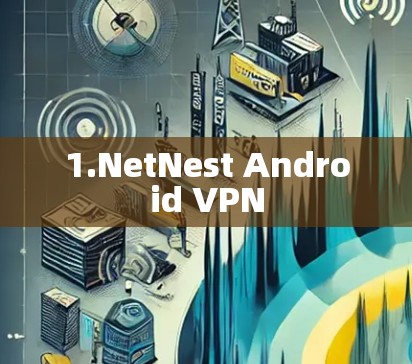 1.NetNest Android VPN 1.NetNest Android VPN