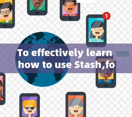 To effectively learn how to use Stash,follow this structured approach: To effectively learn how to use Stash,follow this structured approach: