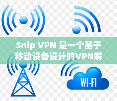 Snip VPN 是一个基于移动设备设计的VPN解决方案,旨在为移动用户提供一个安全、便捷的VPN服务。以下是使用 Snip VPN 的基本步骤和方法 Snip VPN 是一个基于移动设备设计的VPN解决方案,旨在为移动用户提供一个安全、便捷的VPN服务。以下是使用 Snip VPN 的基本步骤和方法