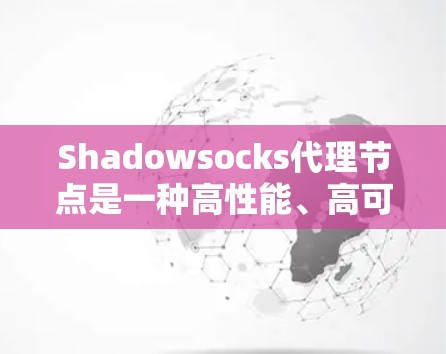 Shadowsocks代理节点是一种高性能、高可靠性的网络代理工具,主要用于处理网络连接和数据传输。以下是对Shadowsocks代理节点的详细总结 Shadowsocks代理节点是一种高性能、高可靠性的网络代理工具,主要用于处理网络连接和数据传输。以下是对Shadowsocks代理节点的详细总结