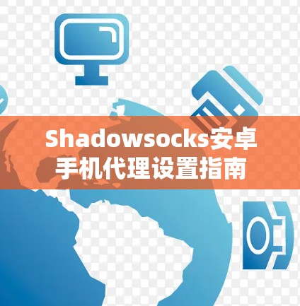 Shadowsocks安卓手机代理设置指南