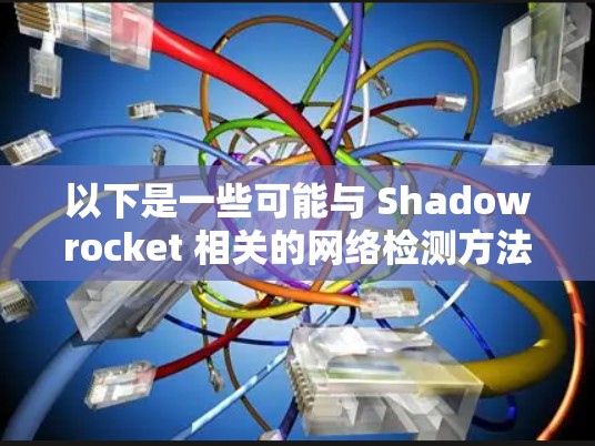 以下是一些可能与 Shadowrocket 相关的网络检测方法和工具