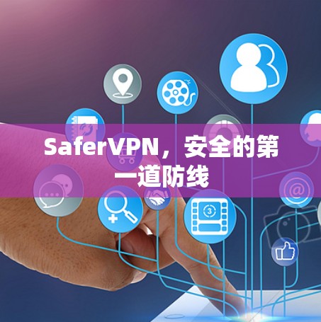 SaferVPN,安全的第一道防线 SaferVPN,安全的第一道防线
