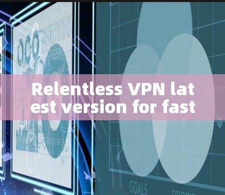 Relentless VPN latest version for fast and secure internet