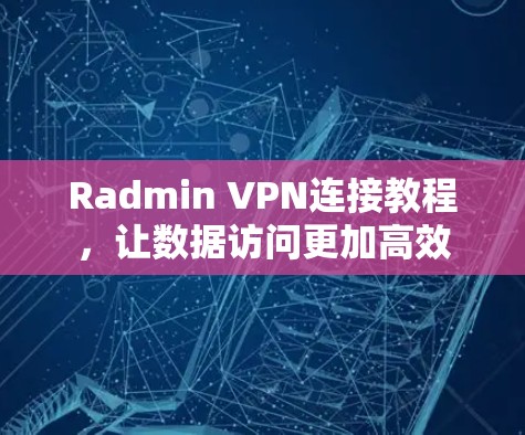 Radmin VPN连接教程，让数据访问更加高效