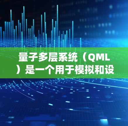 量子多层系统（QML）是一个用于模拟和设计量子计算机中间层的工具，主要涉及以下几个关键步骤