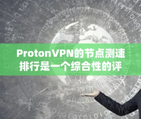 ProtonVPN的节点测速排行是一个综合性的评估系统,旨在帮助用户了解每个节点的性能指标。以下是基于Proton测试环境的具体步骤和结果 ProtonVPN的节点测速排行是一个综合性的评估系统,旨在帮助用户了解每个节点的性能指标。以下是基于Proton测试环境的具体步骤和结果