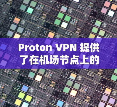 Proton VPN 提供了在机场节点上的高速推荐,因为它具备以下特点 Proton VPN 提供了在机场节点上的高速推荐,因为它具备以下特点