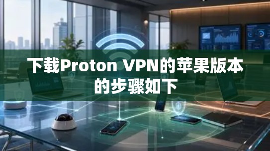 下载Proton VPN的苹果版本的步骤如下