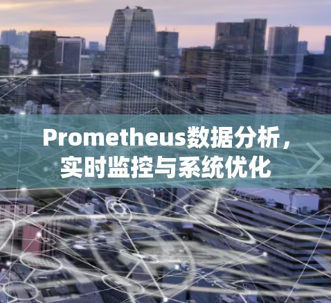 Prometheus数据分析,实时监控与系统优化 Prometheus数据分析,实时监控与系统优化