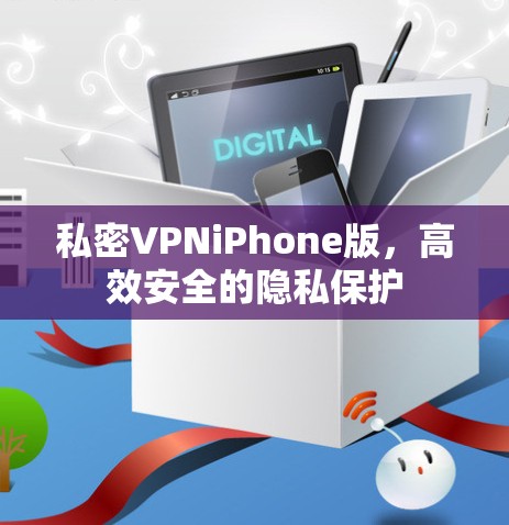 私密VPNiPhone版,高效安全的隐私保护 私密VPNiPhone版,高效安全的隐私保护