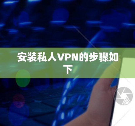 安装私人VPN的步骤如下 安装私人VPN的步骤如下