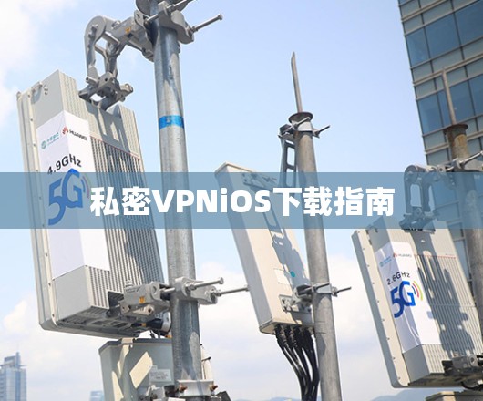 私密VPNiOS下载指南 私密VPNiOS下载指南