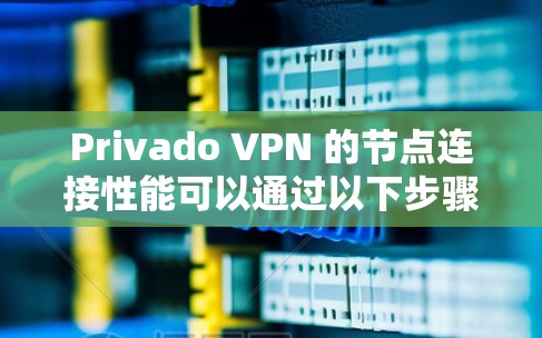 Privado VPN 的节点连接性能可以通过以下步骤进行分析 Privado VPN 的节点连接性能可以通过以下步骤进行分析