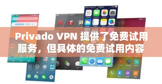 Privado VPN 提供了免费试用服务,但具体的免费试用内容和限制因平台而异。以下是一些常见的 Privado VPN 免费试用内容和限制 Privado VPN 提供了免费试用服务,但具体的免费试用内容和限制因平台而异。以下是一些常见的 Privado VPN 免费试用内容和限制