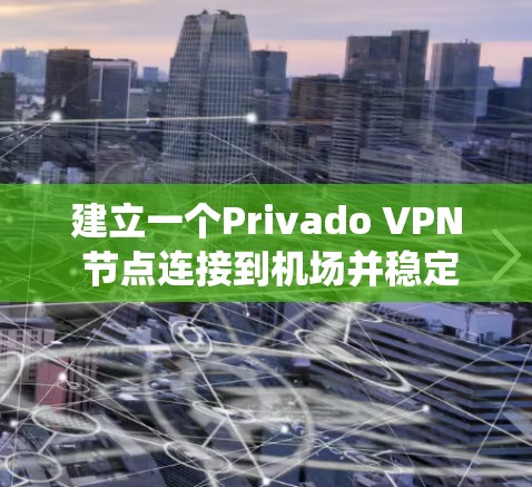 建立一个Privado VPN 节点连接到机场并稳定服务器是一个复杂但可行的计划。以下是一个系统化的指南,帮助您完成这一目标 建立一个Privado VPN 节点连接到机场并稳定服务器是一个复杂但可行的计划。以下是一个系统化的指南,帮助您完成这一目标