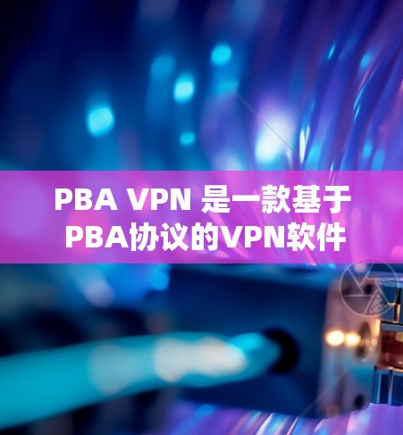 PBA VPN 是一款基于 PBA协议的VPN软件,旨在提供安全和便捷的网络访问体验。以下是一步步的教程,帮助你使用 PBA VPN 软件 PBA VPN 是一款基于 PBA协议的VPN软件,旨在提供安全和便捷的网络访问体验。以下是一步步的教程,帮助你使用 PBA VPN 软件