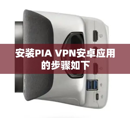 安装PIA VPN安卓应用的步骤如下 安装PIA VPN安卓应用的步骤如下