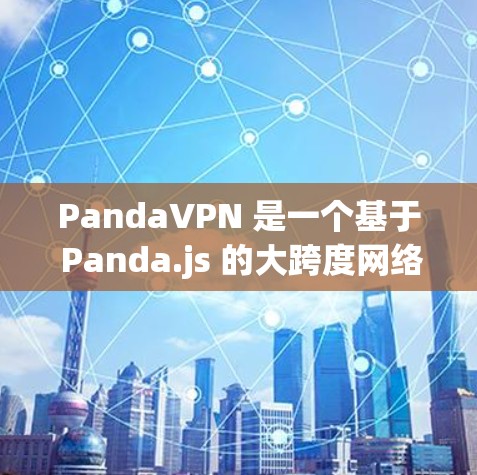 PandaVPN 是一个基于 Panda.js 的大跨度网络软件,提供多种配置和功能,适合需要快速访问网络服务的用户。以下是对 PandaVPN 的详细介绍