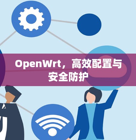 OpenWrt,高效配置与安全防护